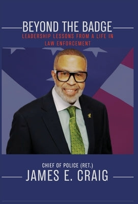 Beyond the Badge: Leadership Lessons from a Life in Law Enforcement by Craig, James E.