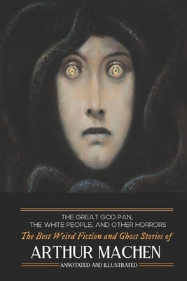 The Great God Pan, The White People, and Other Horrors: The Best Weird Fiction and Ghost Stories of Arthur Machen by Kellermeyer, M. Grant