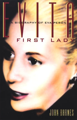 Evita, First Lady: A Biography of Evita Peron by Barnes, John