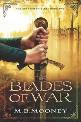 The Blades of War: The Chronicles of Eres Book II by Mooney, M. B.