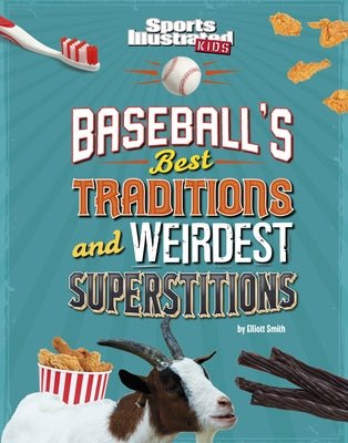 Baseball's Best Traditions and Weirdest Superstitions by Smith, Elliott