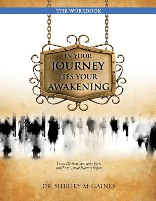 In Your Journey Lies Your Awakening the Workbook by Gaines, Shirley M.