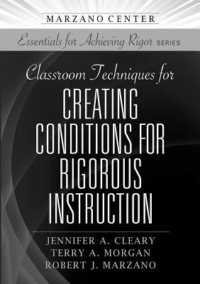 Classroom Techniques for Creating Conditions for Rigorous Instruction by Cleary, Jennifer