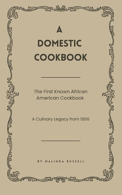 A Domestic Cookbook: The First Known African American Cookbook - A Culinary Legacy from 1866 by Russell, Malinda