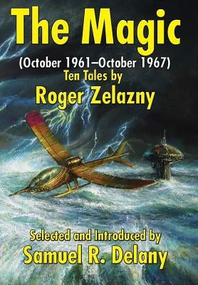 The Magic: (October 1961-October 1967) Ten Tales by Roger Zelazny by Zelazny, Roger