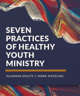 Seven Practices of Healthy Youth Ministry by Shults, Julianna