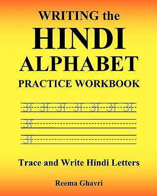 Writing the Hindi Alphabet Practice Workbook: Trace and Write Hindi Letters by Ghavri, Reema