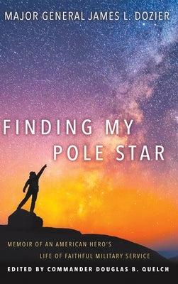 Finding My Pole Star: Memoir of an American hero's life of faithful military service and as an active business and community leader by Dozier, Major General James