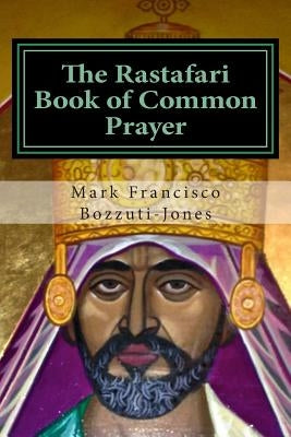 The Rastafari Book of Common Prayer by Bozzuti-Jones, Mark Francisco