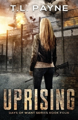 Uprising: A Post Apocalyptic EMP Survival Thriller (Days of Want Book Four) by Payne, T. L.