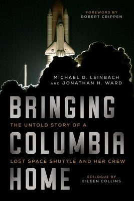 Bringing Columbia Home: The Untold Story of a Lost Space Shuttle and Her Crew by Leinbach, Michael D.