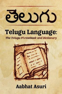 Telugu Language: The Telugu Phrasebook and Dictionary by Asuri, Aabhat