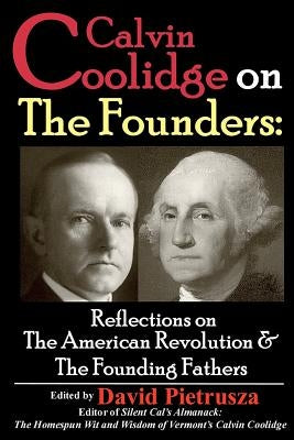 Calvin Coolidge on The Founders: Reflections on the American Revolution & the Founding Fathers by Pietrusza, David