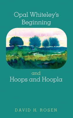 Opal Whiteley's Beginning and Hoops and Hoopla by Rosen, David H.