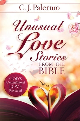 Unusual Love Stories from the Bible: God's Unconditional Love Revealed by Palermo, Cheryl