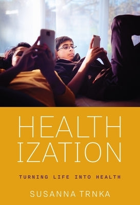 Healthization: Turning Life Into Health by Trnka, Susanna