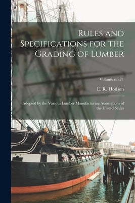 Rules and Specifications for the Grading of Lumber: Adopted by the Various Lumber Manufacturing Associations of the United States; Volume no.71 by Hodson, E. R. (Elmer Reed) 4n