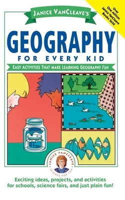 Janice Vancleave's Geography for Every Kid: Easy Activities That Make Learning Geography Fun by VanCleave, Janice