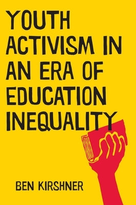 Youth Activism in an Era of Education Inequality by Kirshner, Ben