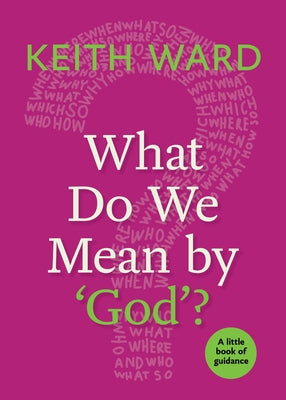 What Do We Mean by 'God'? by Ward, Keith