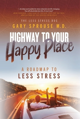 Highway to Your Happy Place: The Roadmap to Less Stress by Sprouse, Gary