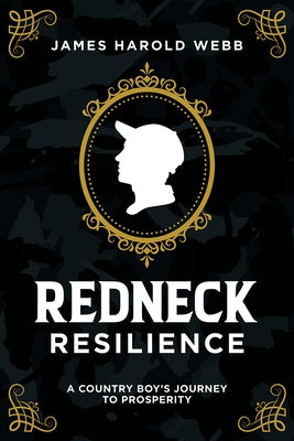 Redneck Resilience: A Country Boy's Journey to Prosperity by Webb, James Harold