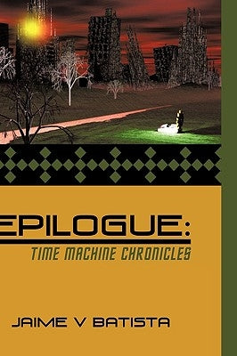 Epilogue: Time Machine Chronicles by Batista, Jaime V.