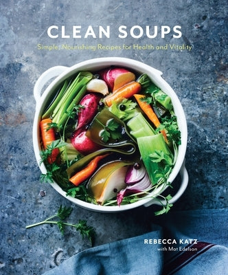 Clean Soups: Simple, Nourishing Recipes for Health and Vitality [A Cookbook] by Katz, Rebecca