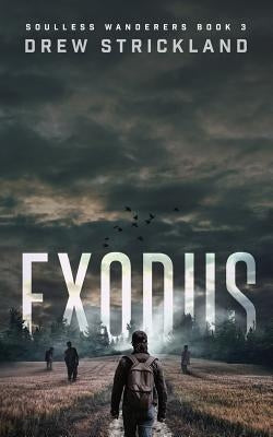 Exodus: Soulless Wanderers Book 3 (A Post-Apocalyptic Zombie Thriller) by Strickland, Drew