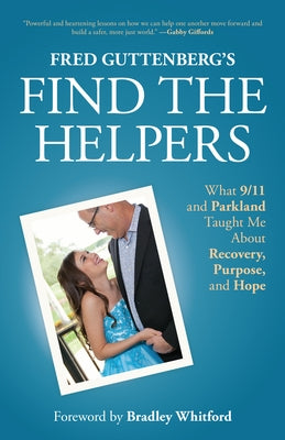 Fred Guttenberg's Find the Helpers: What 9/11 and Parkland Taught Me about Recovery, Purpose, and Hope (School Safety, Grief Recovery) by Guttenberg, Fred