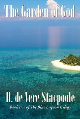 The Garden of God: Book Two in the Blue Lagoon Trilogy by De Vere Stacpoole, H.