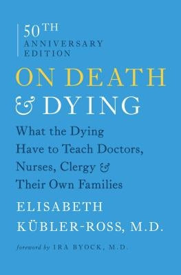 On Death & Dying: What the Dying Have to Teach Doctors, Nurses, Clergy & Their Own Families by K&#195;&#188;bler-Ross, Elisabeth