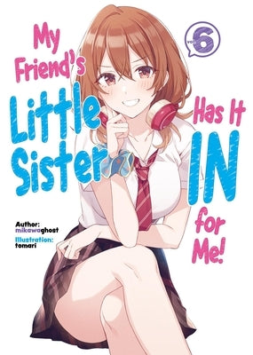 My Friend's Little Sister Has It in for Me! Volume 6 (Light Novel) by Mikawaghost