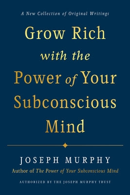Grow Rich with the Power of Your Subconscious Mind by Murphy, Joseph