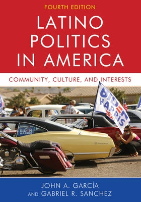 Latino Politics in America: Community, Culture, and Interests by Garcia, John A.