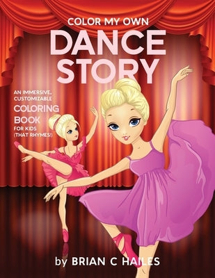 Color My Own Dance Story: An Immersive, Customizable Coloring Book for Kids (That Rhymes!) by Hailes, Brian C.