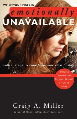 When Your Mate Is Emotionally Unavailable: Radical Steps to Transform Your Relationship by Miller, Craig