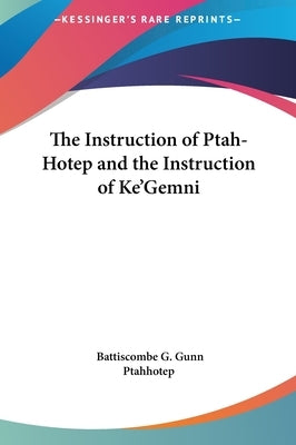 The Instruction of Ptah-Hotep and the Instruction of Ke'Gemni by Gunn, Battiscombe G.