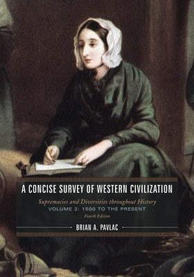 A Concise Survey of Western Civilization: Supremacies and Diversities throughout History, 1500 to the Present by Pavlac, Brian A.