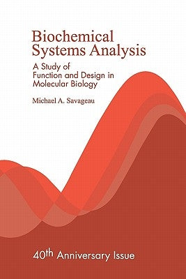 Biochemical Systems Analysis: A Study of Function and Design in Molecular Biology by Savageau, Michael A.