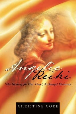 Angelic Reiki: The Healing for Our Time, Archangel Metatron by Core, Christine