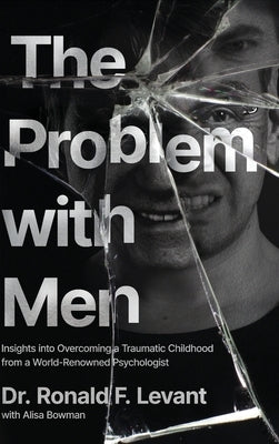 The Problem with Men: Insights on Overcoming a Traumatic Childhood from a World-Renowned Psychologist by Levant, Ronald F.