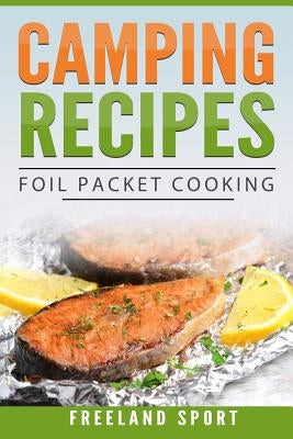 Camping Recipes: Foil Packet Cooking by Sport, Freeland