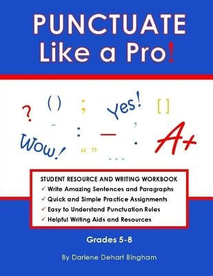 PUNCTUATE Like a Pro!: Student Resource and Writing Workbook by Bingham, Darlene Dehart