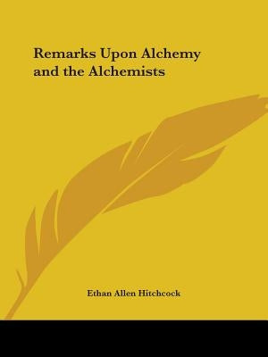 Remarks Upon Alchemy and the Alchemists by Hitchcock, Ethan Allen