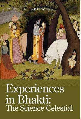 Experiences in Bhakti: The Science Celestial by Kapoor, O. B. L.