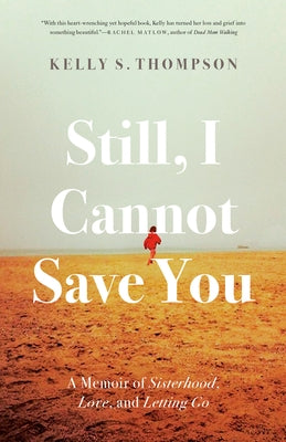 Still, I Cannot Save You: A Memoir of Sisterhood, Love, and Letting Go by Thompson, Kelly S.