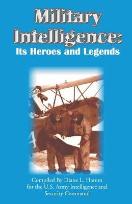 Military Intelligence: Its Heroes and Legends by Hamm, Diane L.