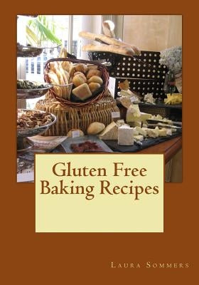 Gluten Free Baking Recipes: A Cookbook for Wheat Free Baking by Sommers, Laura
