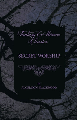 Secret Worship (Fantasy and Horror Classics) by Blackwood, Algernon